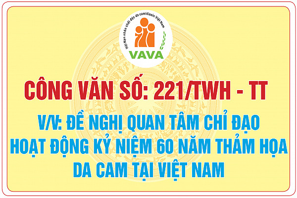 Công văn số: 221/TWH - TT về việc đề nghị quan tâm chỉ đạo hoạt động kỷ niệm 60 năm thảm họa da cam tại Việt Nam