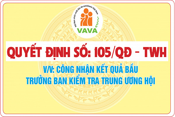 Quyết định số: 105/QĐ - TWH về việc công nhận kết quả bầu Trưởng ban Kiểm tra Trung ương Hội NNCĐDC/dioxin Việt Nam